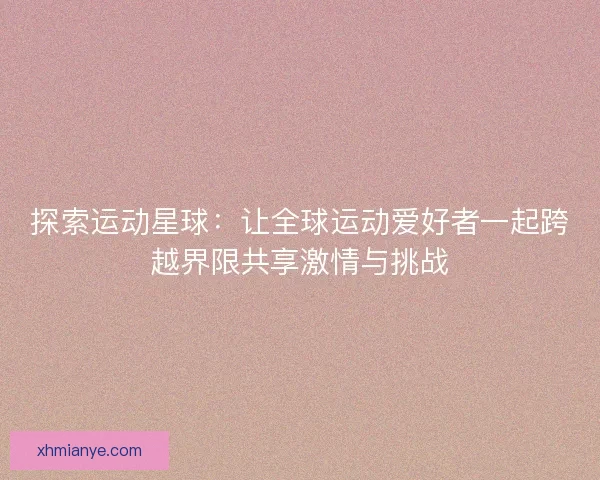探索运动星球：让全球运动爱好者一起跨越界限共享激情与挑战