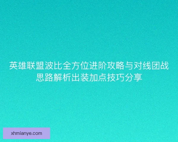 英雄联盟波比全方位进阶攻略与对线团战思路解析出装加点技巧分享 英雄联盟波比全方位进阶攻略与对线团战思路解析出装加点技巧分享