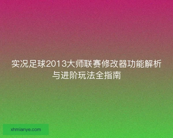 实况足球2013大师联赛修改器功能解析与进阶玩法全指南