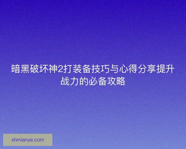 暗黑破坏神2打装备技巧与心得分享提升战力的必备攻略 暗黑破坏神2打装备技巧与心得分享提升战力的必备攻略