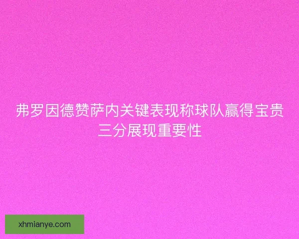 弗罗因德赞萨内关键表现称球队赢得宝贵三分展现重要性